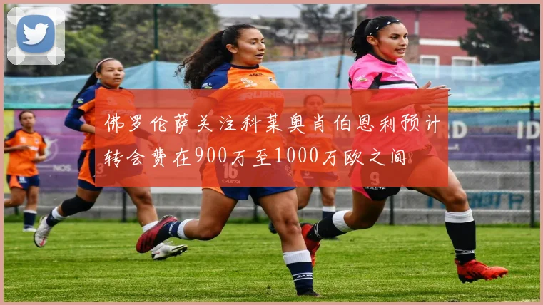 佛罗伦萨关注科莱奥肖伯恩利预计转会费在900万至1000万欧之间
