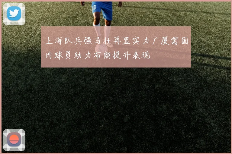 上海队兵强马壮再显实力广厦需国内球员助力布朗提升表现